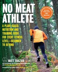 No Meat Athlete, Revised and Expanded: A Plant-Based Nutrition and Training Guide for Every Fitness Level-Beginner to Beyond [Includes More Than 60 Recipes!] Second Edition kaina ir informacija | Saviugdos knygos | pigu.lt