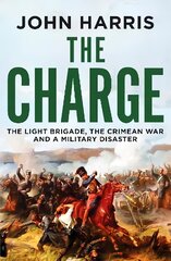 Charge: The Light Brigade, the Crimean War and a Military Disaster kaina ir informacija | Istorinės knygos | pigu.lt