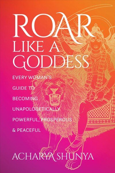 Roar Like a Goddess: Every Woman's Guide to Becoming Unapologetically Powerful, Prosperous, and Peaceful цена и информация | Dvasinės knygos | pigu.lt