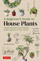 Beginner's Guide to House Plants: Creating Beautiful and Healthy Green Spaces in Your Home цена и информация | Книги по садоводству | pigu.lt