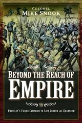 Beyond the Reach of Empire: Wolseley's Failed Campaign to Save Gordon and Khartoum kaina ir informacija | Istorinės knygos | pigu.lt