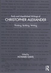 Early and Unpublished Writings of Christopher Alexander: Thinking, Building, Writing цена и информация | Книги об архитектуре | pigu.lt