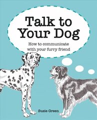 Talk to Your Dog: How to Communicate with Your Furry Friend kaina ir informacija | Knygos apie sveiką gyvenseną ir mitybą | pigu.lt