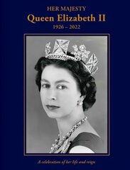 Her Majesty Queen Elizabeth II: 1926-2022: A celebration of her life and reign kaina ir informacija | Biografijos, autobiografijos, memuarai | pigu.lt