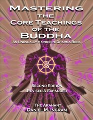 Mastering the Core Teachings of the Buddha: An Unusually Hardcore Dharma Book - Revised and Expanded Edition 2nd Second Edition, Revised ed. kaina ir informacija | Dvasinės knygos | pigu.lt