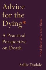 Advice for the Dying (and Those Who Love Them): A Practical Perspective on Death Main kaina ir informacija | Saviugdos knygos | pigu.lt