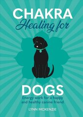 Chakra Healing for Dogs: Energy work for a happy and healthy canine friend kaina ir informacija | Saviugdos knygos | pigu.lt