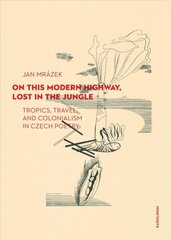 On This Modern Highway, Lost in the Jungle: Tropics, Travel, and Colonialism in Czech Poetry kaina ir informacija | Istorinės knygos | pigu.lt