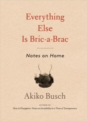 Everything Else is Bric-a-brac: Notes on Home kaina ir informacija | Biografijos, autobiografijos, memuarai | pigu.lt