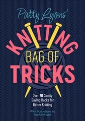 Patty Lyons' Knitting Bag of Tricks: Over 70 sanity saving hacks for better knitting цена и информация | Энциклопедии, справочники | pigu.lt