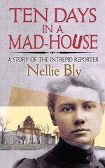 Ten Days in a Mad-House: A Story of the Intrepid Reporter цена и информация | Биографии, автобиогафии, мемуары | pigu.lt