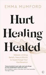 Hurt, Healing, Healed: Release Limiting Beliefs, Fears & Blocks to Supercharge Your Manifestation 0th New edition цена и информация | Самоучители | pigu.lt