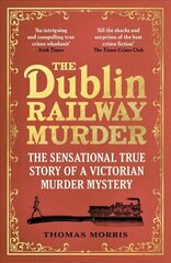 Dublin Railway Murder: The sensational true story of a Victorian murder mystery kaina ir informacija | Biografijos, autobiografijos, memuarai | pigu.lt