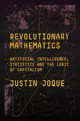 Revolutionary Mathematics: Artificial Intelligence, Statistics and the Logic of Capitalism kaina ir informacija | Ekonomikos knygos | pigu.lt