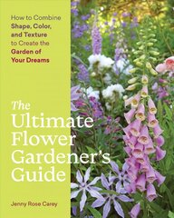 Ultimate Flower Gardener's Guide: How to Combine Shape, Color and Texture to Create the Garden of Your Dreams kaina ir informacija | Knygos apie sodininkystę | pigu.lt