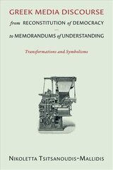 Greek Media Discourse from Reconstitution of Democracy to Memorandums of Understanding: Transformations and Symbolisms цена и информация | Книги по социальным наукам | pigu.lt