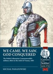 We Came, We Saw, God Conquered: The Polish-Lithuanian Commonwealth's Military Effort in the Relief of Vienna, 1683 kaina ir informacija | Istorinės knygos | pigu.lt