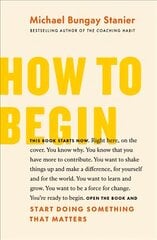 How to Begin: Start Doing Something That Matters kaina ir informacija | Saviugdos knygos | pigu.lt