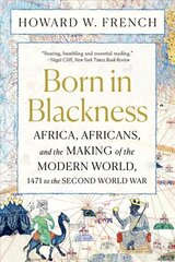 Born in Blackness: Africa, Africans, and the Making of the Modern World, 1471 to the Second   World War цена и информация | Исторические книги | pigu.lt
