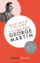 Maximum Volume: The Life of Beatles Producer George Martin, The Early Years, 1926-1966 цена и информация | Биографии, автобиогафии, мемуары | pigu.lt