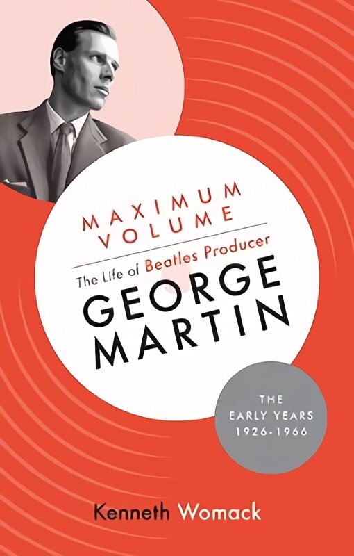 Maximum Volume: The Life of Beatles Producer George Martin, The Early Years, 1926-1966 kaina ir informacija | Biografijos, autobiografijos, memuarai | pigu.lt