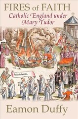 Fires of Faith: Catholic England under Mary Tudor kaina ir informacija | Istorinės knygos | pigu.lt