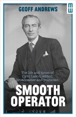 Smooth Operator: The Life and Times of Cyril Lakin, Editor, Broadcaster and Politician 2nd New edition цена и информация | Биографии, автобиографии, мемуары | pigu.lt