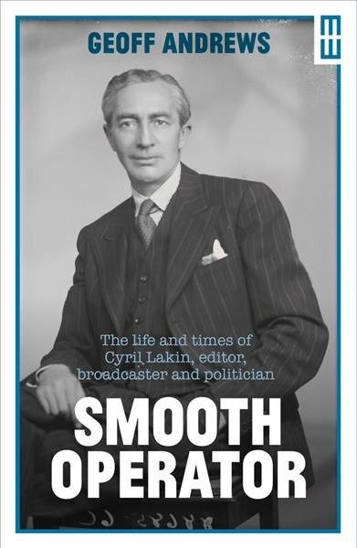 Smooth Operator: The Life and Times of Cyril Lakin, Editor, Broadcaster and Politician 2nd New edition цена и информация | Biografijos, autobiografijos, memuarai | pigu.lt