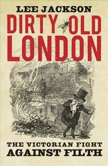 Dirty Old London: The Victorian Fight Against Filth цена и информация | Исторические книги | pigu.lt