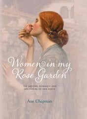 Women in My Rose Garden: The History, Romance and Adventure of Old Roses цена и информация | Книги о питании и здоровом образе жизни | pigu.lt