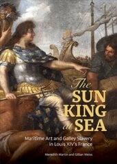 Sun King at Sea - Maritime Art and Galley Slavery in Louis XIV's France цена и информация | Книги об искусстве | pigu.lt