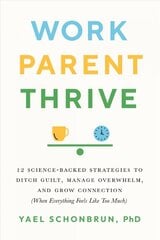 Work, Parent, Thrive: 12 Science-Backed Strategies to Ditch Guilt, Manage Overwhelm, and Grow Connection (When Everything Feels Like Too Much) цена и информация | Самоучители | pigu.lt
