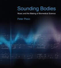 Sounding Bodies: Music and the Making of Biomedical Science цена и информация | Книги об искусстве | pigu.lt
