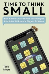 Time to Think Small: How Nimble Environmental Technologies Can Solve the Planet's Biggest Problems kaina ir informacija | Socialinių mokslų knygos | pigu.lt