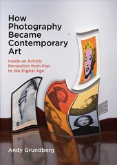 How Photography Became Contemporary Art: Inside an Artistic Revolution from Pop to the Digital Age цена и информация | Книги по фотографии | pigu.lt