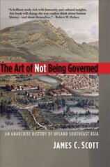 Art of Not Being Governed: An Anarchist History of Upland Southeast Asia kaina ir informacija | Istorinės knygos | pigu.lt