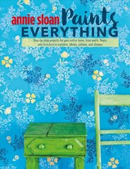 Annie Sloan Paints Everything: Step-By-Step Projects for Your Entire Home, from Walls, Floors, and Furniture, to Curtains, Blinds, Pillows, and Shades kaina ir informacija | Saviugdos knygos | pigu.lt