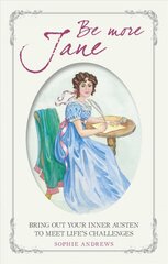 Be More Jane: Bring out Your Inner Austen to Meet Life's Challenges kaina ir informacija | Saviugdos knygos | pigu.lt