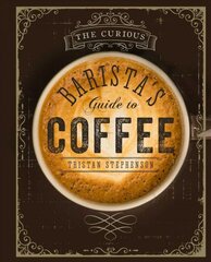 Curious Barista's Guide to Coffee: The Definitive Guide to the Extraordinary World of Coffee kaina ir informacija | Receptų knygos | pigu.lt