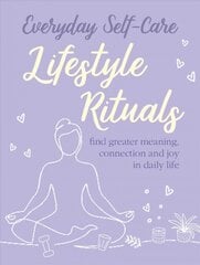 Everyday Self-care: Lifestyle Rituals: Find Greater Meaning, Connection, and Joy in Daily Life kaina ir informacija | Saviugdos knygos | pigu.lt