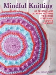 Mindful Knitting: 35 Creative and Calming Patterns to Reduce Stress and Soothe the Mind цена и информация | Книги об искусстве | pigu.lt