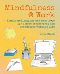 Mindfulness @ Work: Simple Meditations and Practices for a More Stress-Free and Productive Working Life kaina ir informacija | Saviugdos knygos | pigu.lt