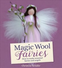 Magic Wool Fairies: How to Make Seasonal Angels and Fairies 2nd Revised edition цена и информация | Книги о питании и здоровом образе жизни | pigu.lt