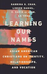 Learning Our Names - Asian American Christians on Identity, Relationships, and Vocation: Asian American Christians on Identity, Relationships, and Vocation цена и информация | Духовная литература | pigu.lt