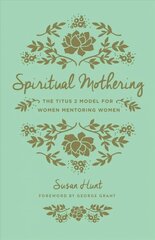 Spiritual Mothering: The Titus 2 Model for Women Mentoring Women Redesign kaina ir informacija | Dvasinės knygos | pigu.lt