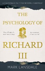 Psychology of Richard III, The: A Cautionary Tale for Modern Leadership: A Cautionary Tale for Modern Leadership kaina ir informacija | Istorinės knygos | pigu.lt