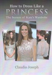How to Dress Like a Princess: The Secrets of Kate's Wardrobe цена и информация | Самоучители | pigu.lt