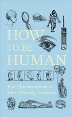 How to Be Human: The Ultimate Guide to Your Amazing Existence цена и информация | Книги по экономике | pigu.lt