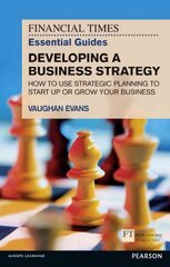 Financial Times Essential Guide to Developing a Business Strategy, The: How to Use Strategic Planning to Start Up or Grow Your Business kaina ir informacija | Ekonomikos knygos | pigu.lt