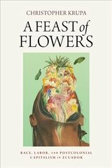 Feast of Flowers: Race, Labor, and Postcolonial Capitalism in Ecuador kaina ir informacija | Socialinių mokslų knygos | pigu.lt